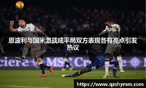 恩波利与国米激战成平局双方表现各有亮点引发热议